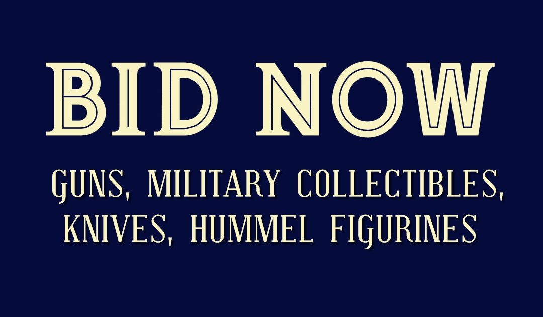 ONLINE AUCTION – MARCH 4TH -11TH  GUNS, MILITARY RELICS, HUMMELS & MORE