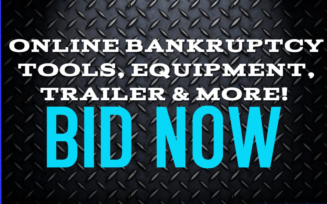 ONLINE AUCTION – BANKRUPTCY TOOLS, EQUIPMENT, TRAILER & MORE  FRIDAY MARCH 5TH – WEDNESDAY MARCH 10TH