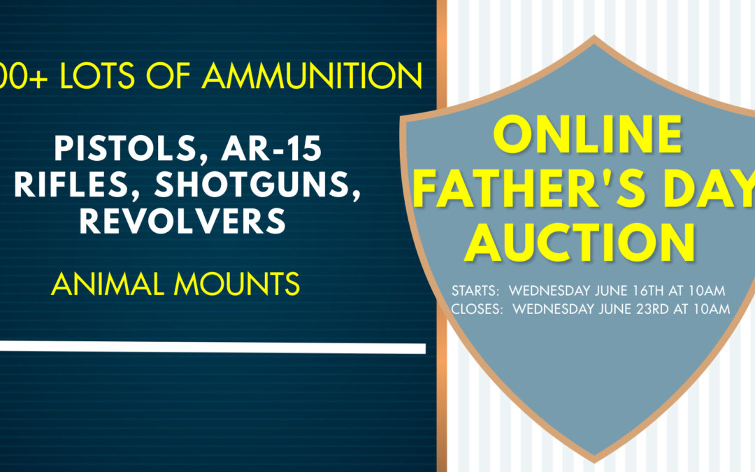 ONLINE FATHER’S DAY AUCTION – FIREARMS, AMMO & ANIMAL MOUNTS WEDNESDAY JUNE 16TH – WEDNESDAY JUNE 23RD